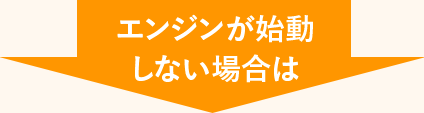 エンジンが始動しない場合は